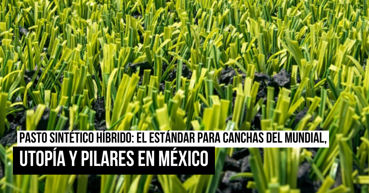 Pasto sintético híbrido: el estándar para canchas del Mundial, Utopía y Pilares en México